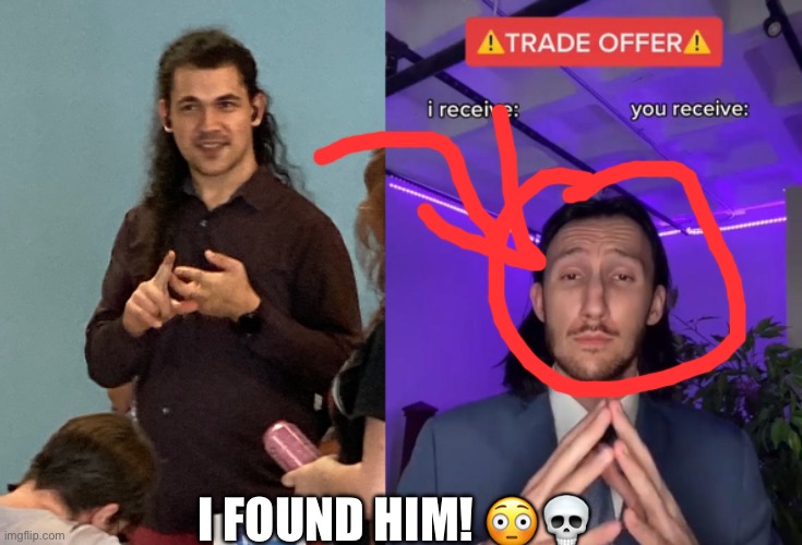 And he’s my teacher too | I FOUND HIM! 😳💀 | image tagged in trade offer | made w/ Imgflip meme maker