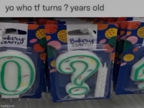 ? | image tagged in birthday,weird | made w/ Imgflip meme maker