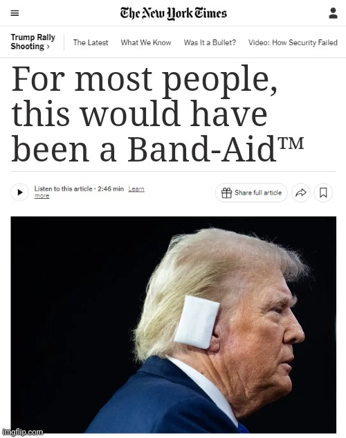 Trump Ear Patch | For most people,
this would have
been a Band-Aid™ | image tagged in trump ear patch | made w/ Imgflip meme maker