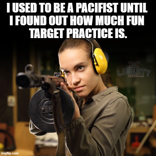 2nd Amendment | I USED TO BE A PACIFIST UNTIL 
I FOUND OUT HOW MUCH FUN 
TARGET PRACTICE IS. | image tagged in guns,gun rights,shooting,beautiful woman,right to bear arms | made w/ Imgflip meme maker