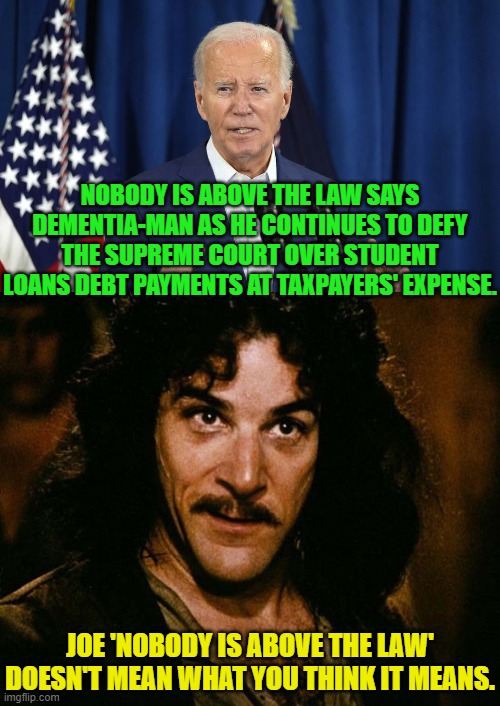 I bet Joe's brain has shrunk to half the size it's supposed to be. | NOBODY IS ABOVE THE LAW SAYS DEMENTIA-MAN AS HE CONTINUES TO DEFY THE SUPREME COURT OVER STUDENT LOANS DEBT PAYMENTS AT TAXPAYERS' EXPENSE. JOE 'NOBODY IS ABOVE THE LAW' DOESN'T MEAN WHAT YOU THINK IT MEANS. | image tagged in yep | made w/ Imgflip meme maker