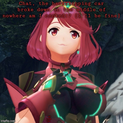 AAAUUUUUGGHHHHH | Chat, the backflipping car broke down in the middle of nowhere am I cooked!? {I'll be fine}; God I want Pyra... | image tagged in pyra w quick ulliam announcement | made w/ Imgflip meme maker