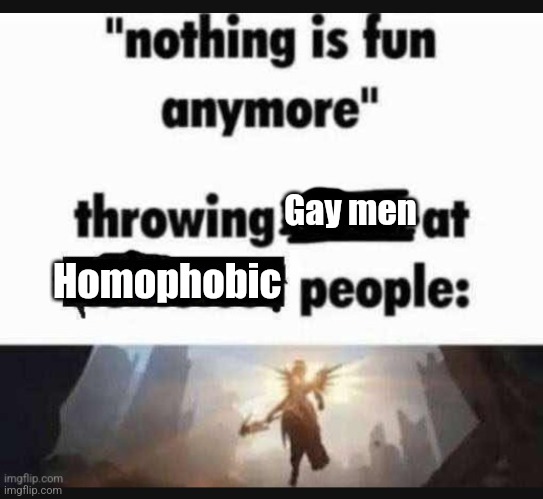 Nothing is fun anymore | Gay men; Homophobic | image tagged in nothing is fun anymore | made w/ Imgflip meme maker