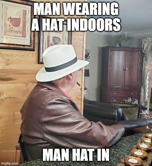 i sincerely apologize | MAN WEARING A HAT INDOORS; MAN HAT IN | image tagged in man,hat,in,manhattan,corny joke | made w/ Imgflip meme maker