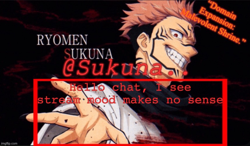 Sukuna announcement temp | Hello chat, I see stream mood makes no sense | image tagged in sukuna announcement temp | made w/ Imgflip meme maker