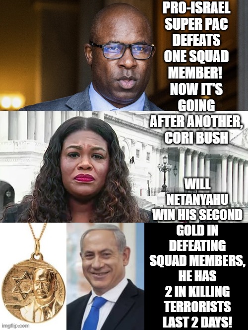 Will Netanyahu win his second gold! | PRO-ISRAEL SUPER PAC DEFEATS ONE SQUAD MEMBER!  NOW IT'S GOING AFTER ANOTHER, CORI BUSH; WILL NETANYAHU WIN HIS SECOND GOLD IN DEFEATING SQUAD MEMBERS, HE HAS 2 IN KILLING TERRORISTS LAST 2 DAYS! | image tagged in gold medal | made w/ Imgflip meme maker