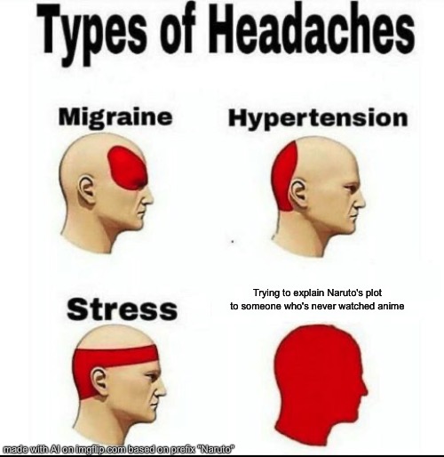 Types of Headaches meme | Trying to explain Naruto's plot to someone who's never watched anime | image tagged in types of headaches meme | made w/ Imgflip meme maker