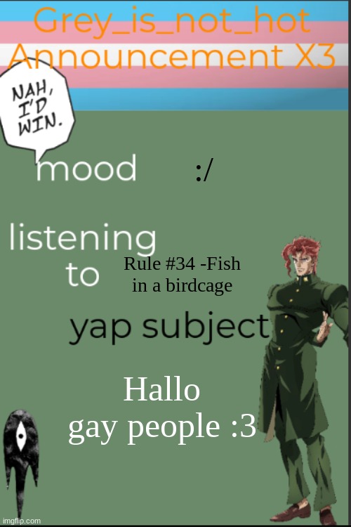Quote of the day "WhY mY hAiR kInDa EaTiNg Rn?" -me | :/; Rule #34 -Fish in a birdcage; Hallo gay people :3 | image tagged in my 10 millionth template | made w/ Imgflip meme maker