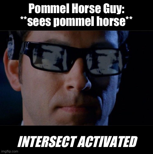 Pommel Horse Guy | Pommel Horse Guy: **sees pommel horse**; INTERSECT ACTIVATED | image tagged in chuck,pommel horse guy,intersect,zachary levi | made w/ Imgflip meme maker