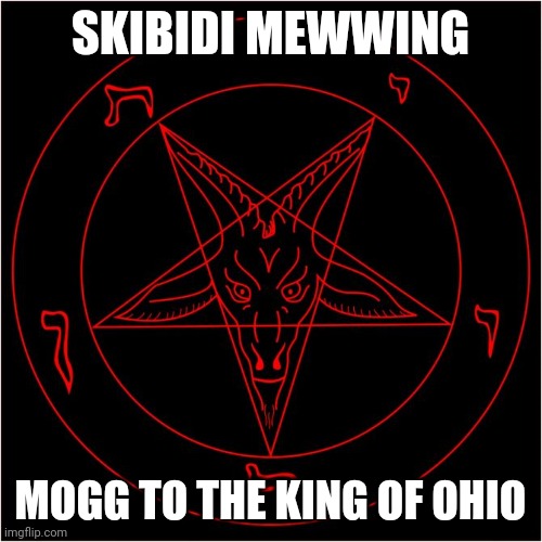 Sigil of Satan | SKIBIDI MEWWING; MOGG TO THE KING OF OHIO | image tagged in sigil of satan | made w/ Imgflip meme maker