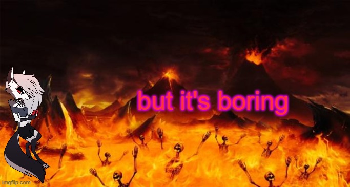 hell is boring | but it's boring | image tagged in hell | made w/ Imgflip meme maker