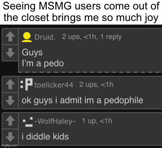 Seeing MSMG users come out of
the closet brings me so much joy | made w/ Imgflip meme maker