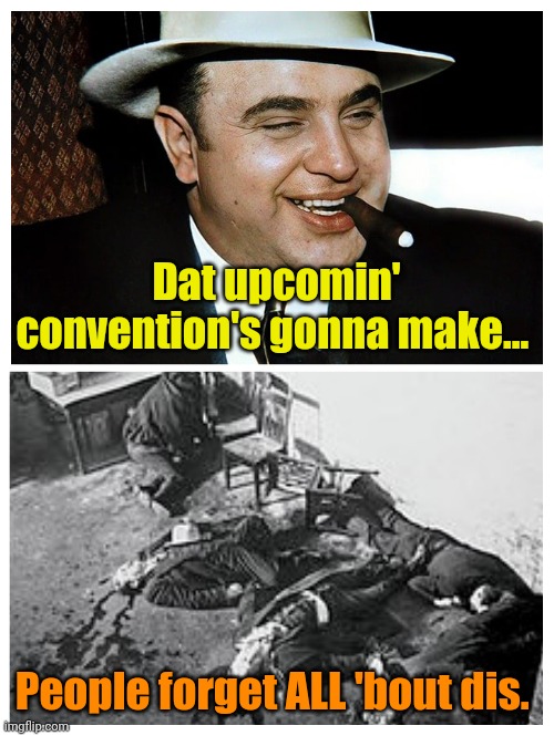 THAT'S... The Chicago way. | Dat upcomin' convention's gonna make... People forget ALL 'bout dis. | made w/ Imgflip meme maker