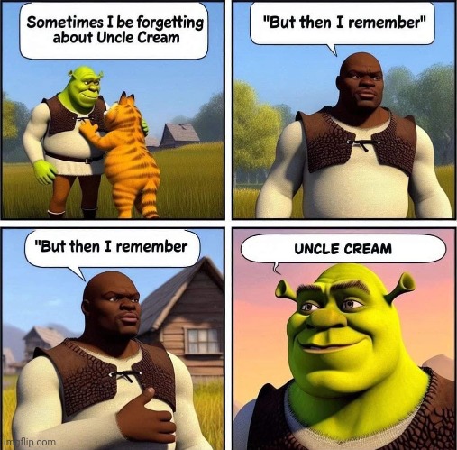 Uncle cream | image tagged in uncle cream,reposts,repost,garfield,shrek,memes | made w/ Imgflip meme maker