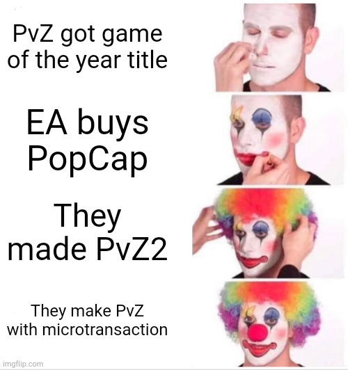 Ea lor | PvZ got game of the year title; EA buys PopCap; They made PvZ2; They make PvZ with microtransaction | image tagged in memes,clown applying makeup,pvz | made w/ Imgflip meme maker