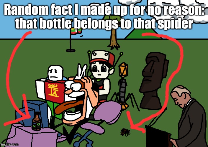 Random fact I made up for no reason:
that bottle belongs to that spider | made w/ Imgflip meme maker