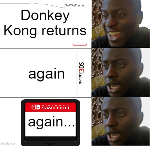 DK country. when will they make a new game? | Donkey Kong returns; again; again... | image tagged in disappointed black guy,nintendo switch,wii,3ds | made w/ Imgflip meme maker