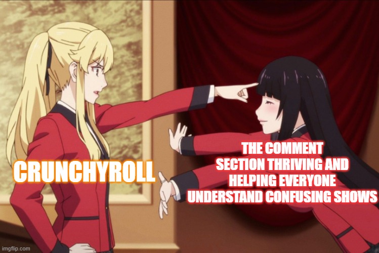 Kakegurui moment | THE COMMENT SECTION THRIVING AND HELPING EVERYONE UNDERSTAND CONFUSING SHOWS; CRUNCHYROLL | image tagged in kakegurui moment,anime,crunchyroll,crunchyroll comments,animememe,kakegurui | made w/ Imgflip meme maker