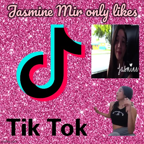 Jasmine Mir only likes TikTok | Jasmine Mir only likes | image tagged in pink sparkle background,girl,tiktok,youtube,sisters,gorgeous | made w/ Imgflip meme maker