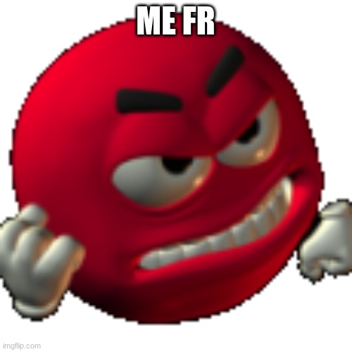 Grr emoji | ME FR | image tagged in grr emoji | made w/ Imgflip meme maker