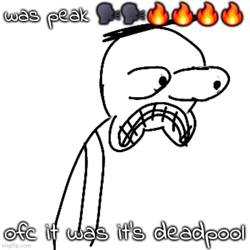 and wolverine but deadpool | was peak 🗣🗣🔥🔥🔥🔥; ofc it was it's deadpool | image tagged in certified bruh moment | made w/ Imgflip meme maker