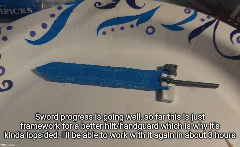 I'll probably just add more epoxy and work on it tomorrow | Sword progress is going well, so far this is just framework for a better hilt/handguard which is why it's kinda lopsided. I'll be able to work with it again in about 3 hours | made w/ Imgflip meme maker