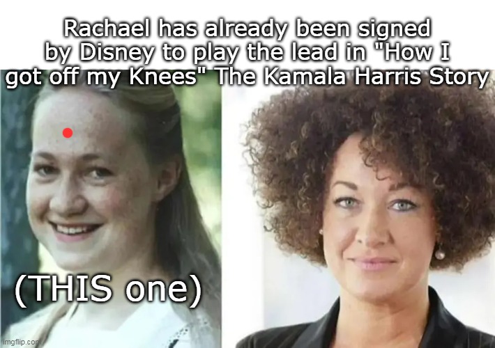 Got Rachael Dolezal off of "Only Fans" (she IS creating jobs already) | (THIS one) Rachael has already been signed by Disney to play the lead in "How I got off my Knees" The Kamala Harris Story | image tagged in kamala harris story disney rachael dolezal meme | made w/ Imgflip meme maker