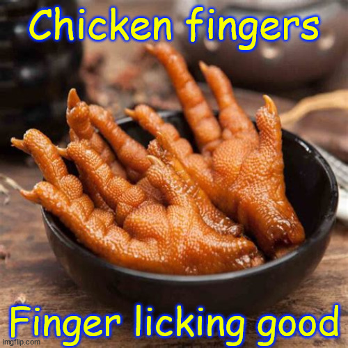 When you get the real thing... | Chicken fingers; Finger licking good | image tagged in dark humour,real,chicken fingers | made w/ Imgflip meme maker