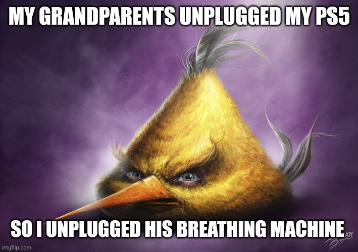 Relatable | MY GRANDPARENTS UNPLUGGED MY PS5; SO I UNPLUGGED HIS BREATHING MACHINE | made w/ Imgflip meme maker