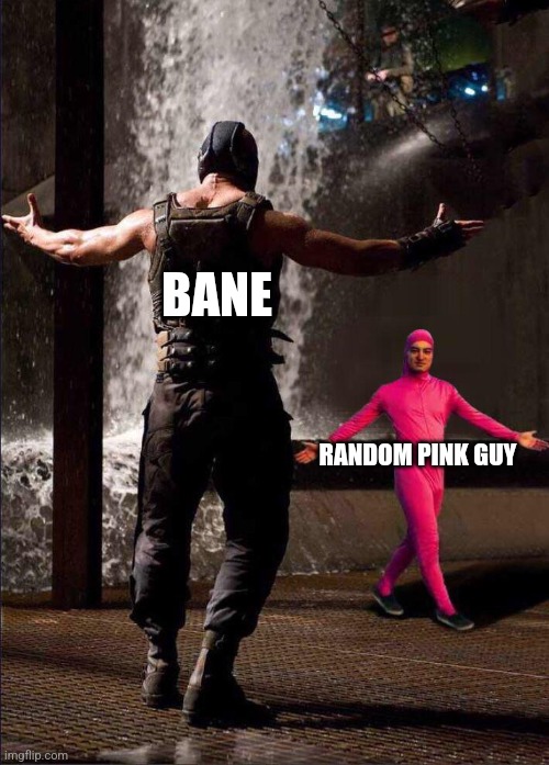 Pink Guy vs Bane | BANE; RANDOM PINK GUY | made w/ Imgflip meme maker