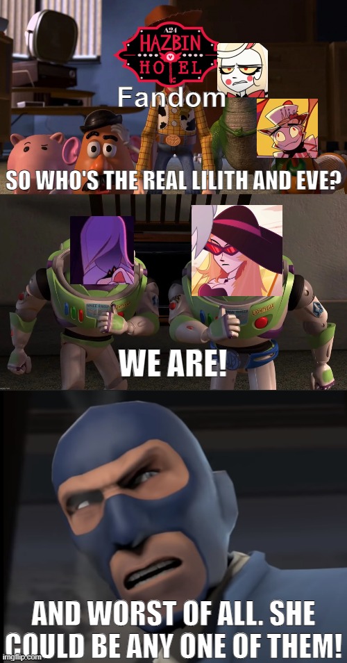 Lilith is Eve, Eve is Lilith? | Fandom; SO WHO'S THE REAL LILITH AND EVE? WE ARE! AND WORST OF ALL. SHE COULD BE ANY ONE OF THEM! | image tagged in so who is the real buzz lightyear,and worst of all,hazbin hotel,adam and eve | made w/ Imgflip meme maker