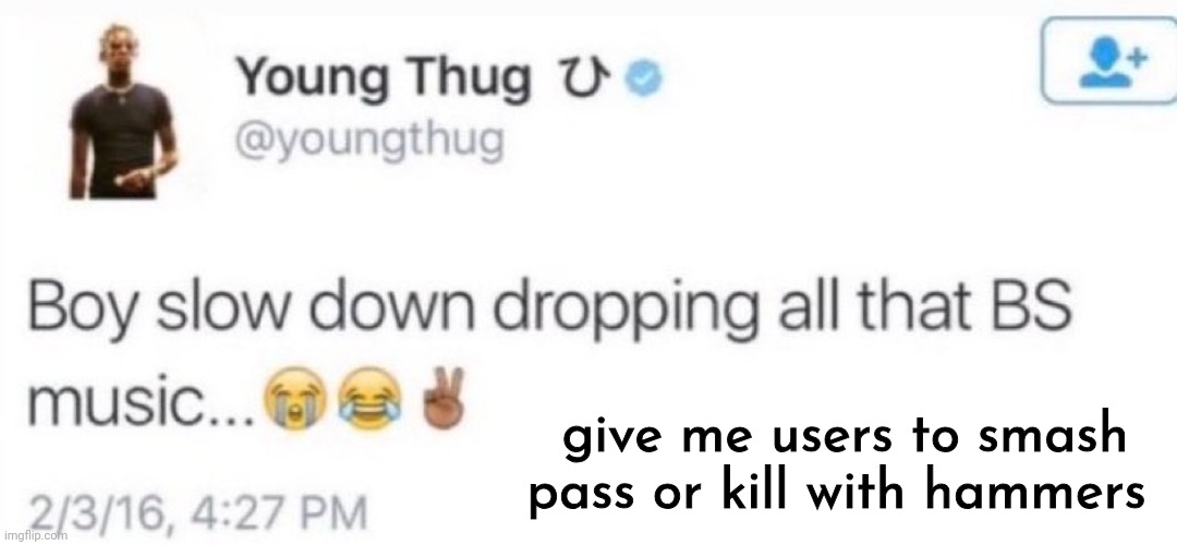 young thug | give me users to smash pass or kill with hammers | image tagged in young thug | made w/ Imgflip meme maker