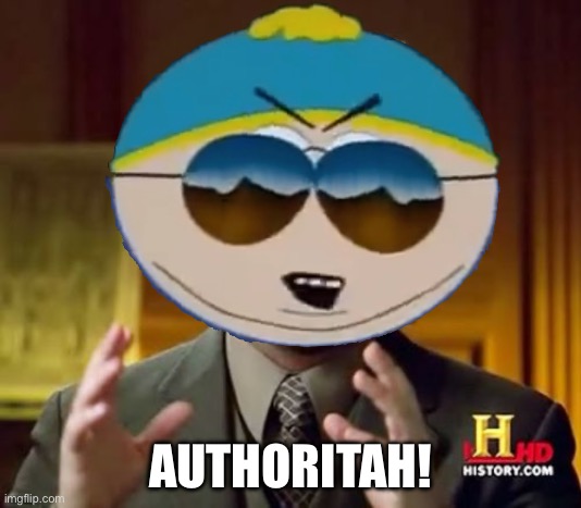 Is Cartman an officer? There’s only one explanation: | AUTHORITAH! | image tagged in memes,ancient aliens | made w/ Imgflip meme maker