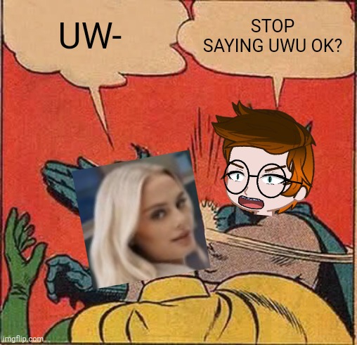 MC becomes very annoyed at the haha mini games girl | UW-; STOP SAYING UWU OK? | image tagged in memes,batman slapping robin,mc,uwu,haha mini games | made w/ Imgflip meme maker