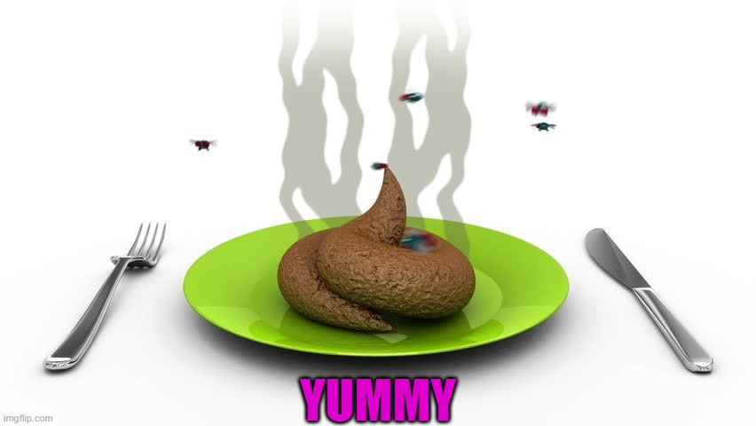 Poopoo platter | YUMMY | image tagged in poopoo platter | made w/ Imgflip meme maker