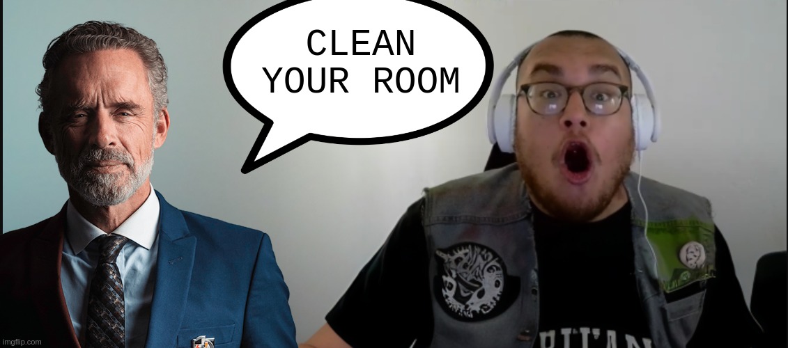 Tar Man meets Jordan Peterson | CLEAN YOUR ROOM | image tagged in tarman shokk,tarman69,tar man,memes,thiccimoto,lolcow | made w/ Imgflip meme maker