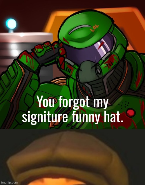 You forgot my signiture funny hat. | image tagged in condescending doomguy | made w/ Imgflip meme maker