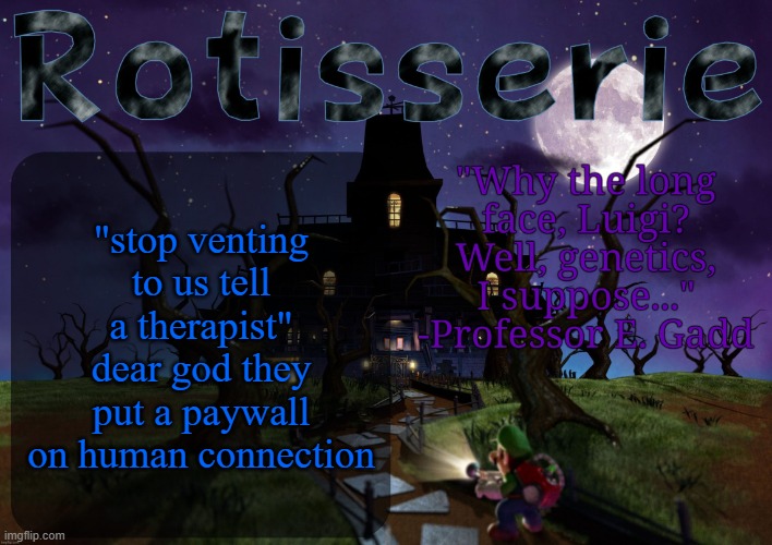 Rotisserie's LM2 Temp | "stop venting to us tell a therapist" dear god they put a paywall on human connection | image tagged in rotisserie's lm2 temp | made w/ Imgflip meme maker