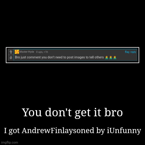 Simple words, he abused his mod and banned me | You don't get it bro | I got AndrewFinlaysoned by iUnfunny | image tagged in funny,demotivationals | made w/ Imgflip demotivational maker