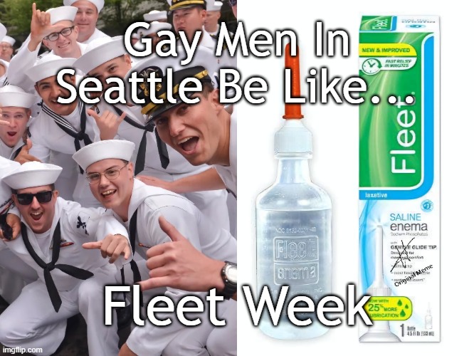 Seattle Fleet Week | Gay Men In Seattle Be Like... Fleet Week | image tagged in seattle fleet week,seafair,gay,fleet,sailors | made w/ Imgflip meme maker