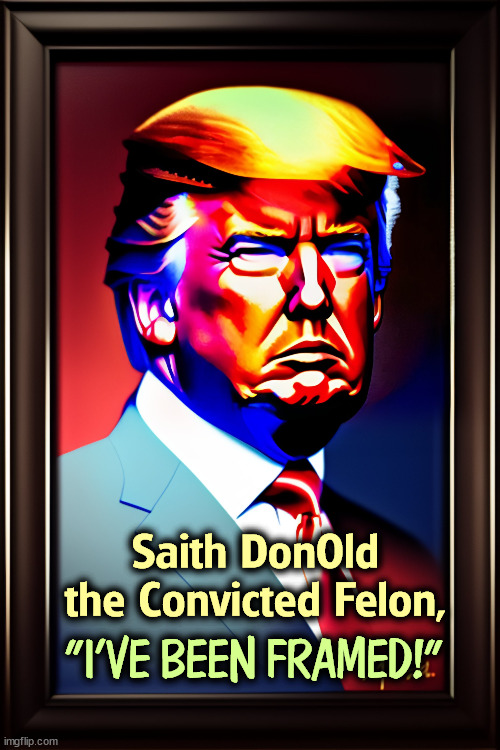 Saith DonOld the Convicted Felon, "I'VE BEEN FRAMED!" | image tagged in trump,old,convicted felon | made w/ Imgflip meme maker