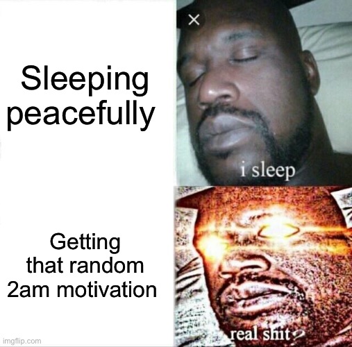 Sleeping Shaq Meme | Sleeping peacefully; Getting that random 2am motivation | image tagged in memes,sleeping shaq | made w/ Imgflip meme maker