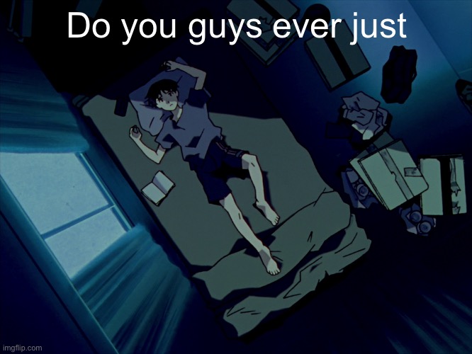 I can’t help it | Do you guys ever just | image tagged in shinji sleeping | made w/ Imgflip meme maker