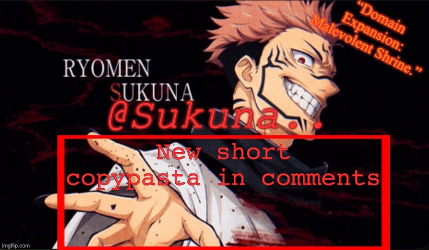 Sukuna announcement temp | New short copypasta in comments | image tagged in sukuna announcement temp | made w/ Imgflip meme maker
