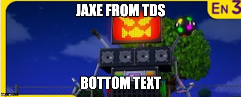 IT'S JAXE! | JAXE FROM TDS; BOTTOM TEXT | image tagged in tower defense simulator,funny,memes,vroomiz | made w/ Imgflip meme maker