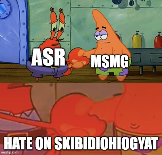 Patrick and Mr Krabs handshake | MSMG; ASR; HATE ON SKIBIDIOHIOGYAT | image tagged in patrick and mr krabs handshake | made w/ Imgflip meme maker