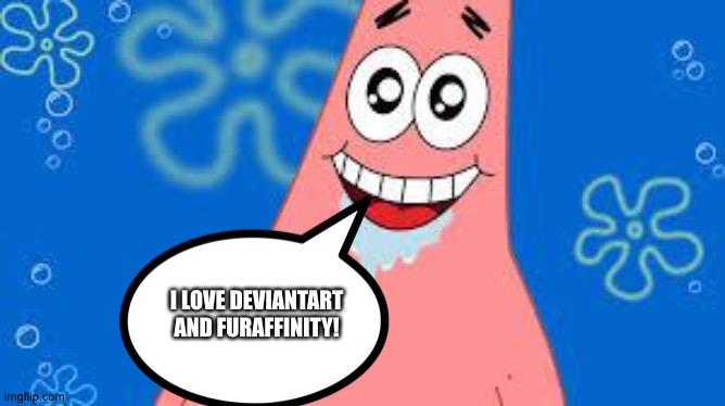 Patrick loves Deviantart and Furaffinity | I LOVE DEVIANTART AND FURAFFINITY! | image tagged in amazed patrick | made w/ Imgflip meme maker