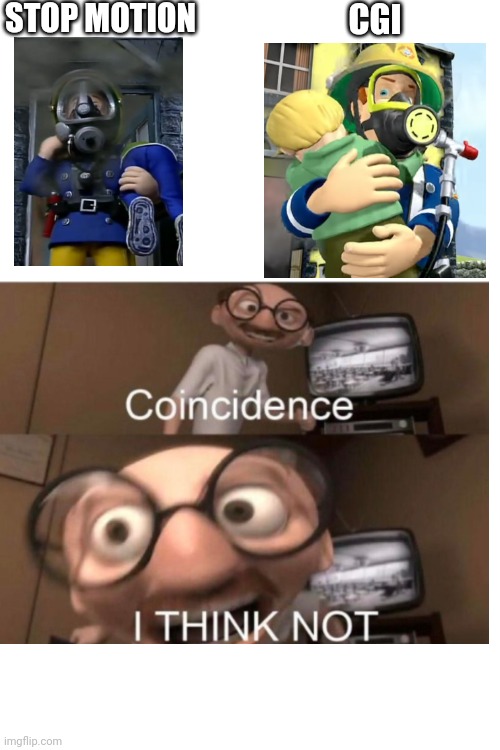 STOP MOTION; CGI | image tagged in fireman sam,coincidence i think not | made w/ Imgflip meme maker