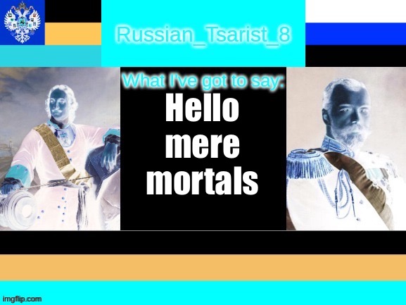 8_tsirasT_naissuR announcement temp | Hello mere mortals | image tagged in 8_tsirast_naissur announcement temp | made w/ Imgflip meme maker