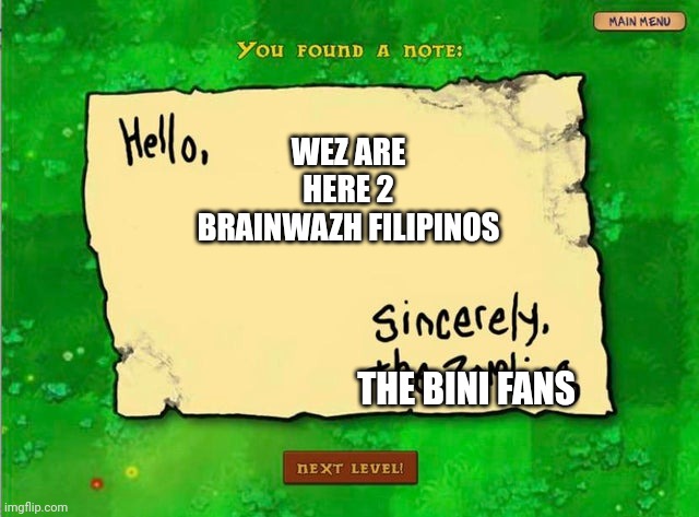 Plants vs binj fans letter from the bjni fans | WEZ ARE HERE 2 BRAINWAZH FILIPINOS; THE BINI FANS | image tagged in letter from the zombies | made w/ Imgflip meme maker